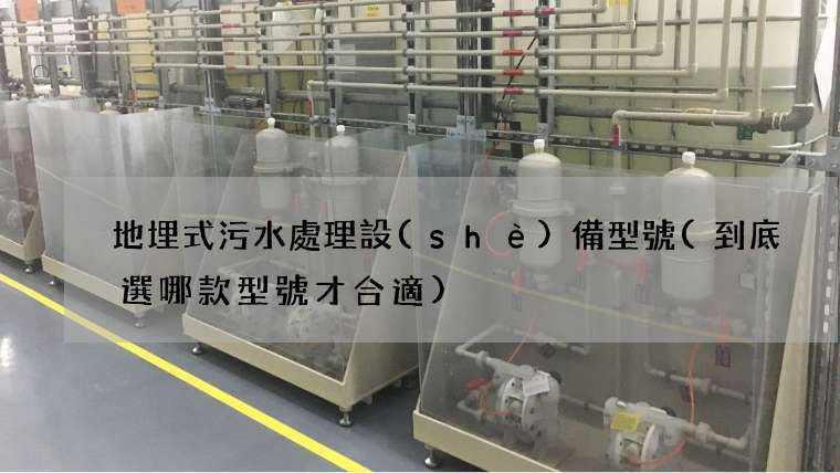 地埋式污水處理設(shè)備型號(到底選哪款型號才合適)